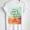 Unisex Premium Don't Grow Up It's A Trap Tshirt T-shirt Quotes