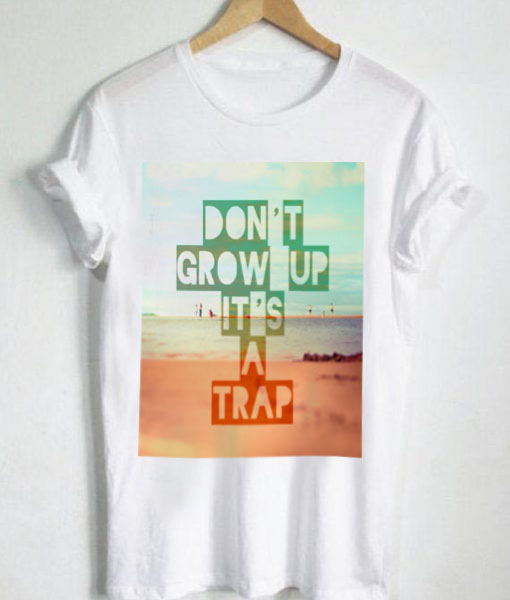 Unisex Premium Don't Grow Up It's A Trap Tshirt T-shirt Quotes