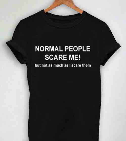 Normal People Scare Me Tee
