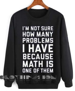 Unisex Crewneck Sweatshirt Im Not Sure How Many Problems I Have Quotes