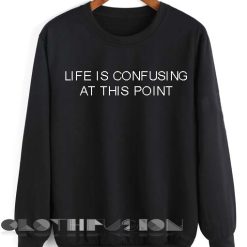 Unisex Crewneck Sweatshirt Life Is Confusing At This Point Design Clothfusion