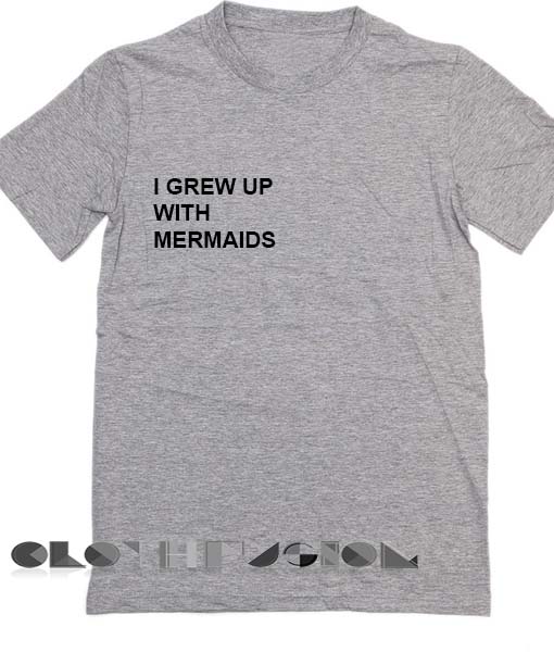 Unisex Premium I Grew Up With Mermaids T shirt Design Clothfusion