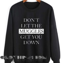 Harry Potter Quotes T Shirts And Sweater Don't Let The Muggles Get You Down