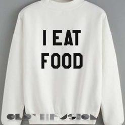 Quote Shirts I Eat Food Unisex Crewneck Sweater