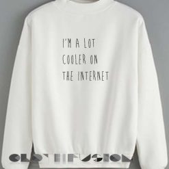 Quote Shirts I'm A Lot Cooler On The Internet Unisex Premium Sweater Clothfusion