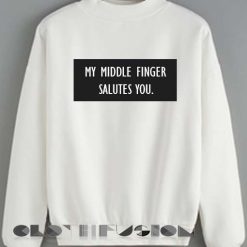 Quote Shirts My Middle Finger Salutes You Sweater