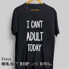 Funny Quote T Shirts I Can't Adult Today Unisex Premium Design Clothfusion
