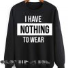 Quote Shirts I Have Nothing To Wear Unisex Premium Sweater Clothfusion