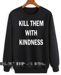 Quote Shirts Kill Them With Kindness Unisex Premium Sweater Clothfusion