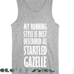 Quote on T Shirts And Tank Top My Running Style Is Best Described As Startled Gazelle