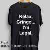 Funny Quote T Shirts Relax Gringo I'm Legal Unisex Premium Design Clothfusion