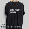 Funny Quote T Shirts Sorry I'm Not Listening Black Unisex Premium Design Clothfusion