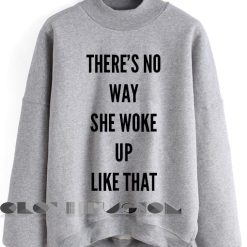 Friends Quote T Shirt And Sweatshirt There's No Way She Woke Up Like That Unisex Premium Sweater Clothfusion