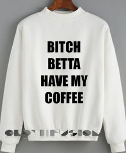 Womens Sweater Sale Bitch Betta Have My Coffee Outfit Of The Day - OOTD