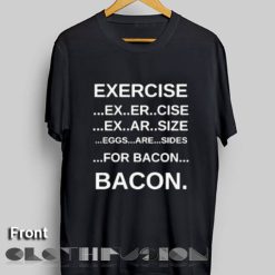 Exercise and Bacon T Shirt – Adult Unisex Size S-3XL