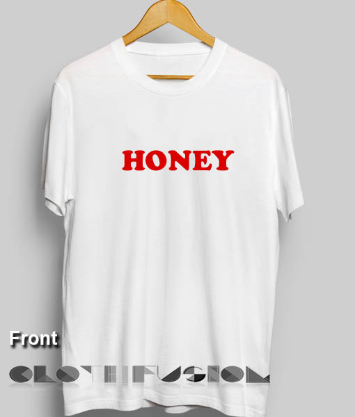 Honey T Shirt Quote – Adult Unisex Size S-3XL Clothfusion