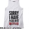 Spring Outfits Tank Top Sorry I Have Plans With Netflix Women’s sale & outlet t-shirts