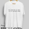 The Internet is Down So I'm Outside Today T Shirt – Adult Unisex Size S-3XL