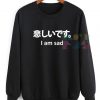 Ugly Style I Am Sad Japanese Sweatshirt – Adult Unisex Size S-3XL