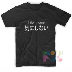I Don't Care Japanese Custom T Shirt Design Ideas – Adult Unisex Size S-3XL
