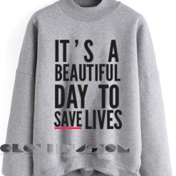 It's A Beautiful Day To Save Lives Sweatshirt Lyrics – Adult Unisex Size S-3XL