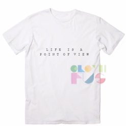 Life Is A Point Of View Apparel Screen Printing – Adult Unisex Size S-3XL