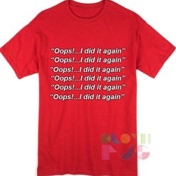 Oops I Did It Again Apparel Screen Printing – Adult Unisex Size S-3XL