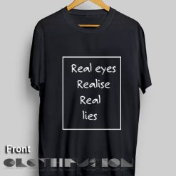Real Eyes Realise Real Lies Custom T Shirt Design Ideas – Adult Unisex Size S-3XL