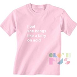 I Bet She Bangs Like A Fairy On Acid Outfit Of The Day – Adult Unisex Size S-3XL