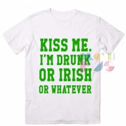 Kiss Me I'm Drunk Or Irish Or Whatever T-Shirt