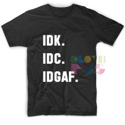Idk Idc Idgaf T-SHIRT