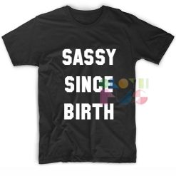 Funny Tee Shirts Sassy Since Birth