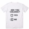 Are You Childish Yes No T-shirts
