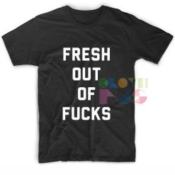 Fresh Out of Fucks T shirts