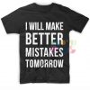 I Will Make Better Mistakes Tomorrow T-shirt