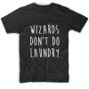 Wizards Don't Do Laundry Tshirts