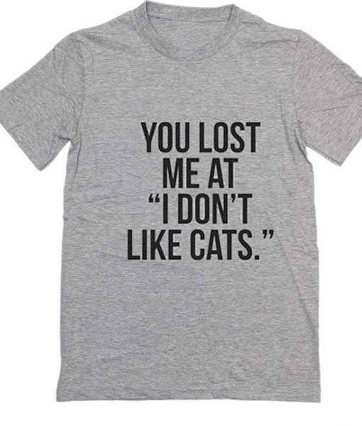 You Lost Me At I Don't Like Cats Tshirts Custom T Shirts No Minimum