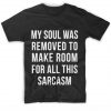 My Soul Was Removed to Make Room for All This Sarcasm Customized Shirts