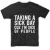 Taking A Sick Day Cuz I'm Sick Of People Customized Shirts