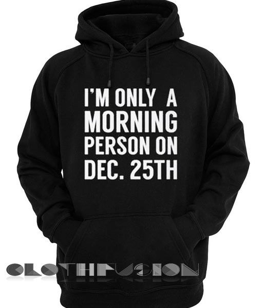 I'm Only Morning Person On Dec 25th Christmas Hoodie Shirts