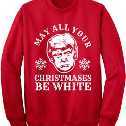 May All Your Christmases Be White Ugly Christmas Sweater