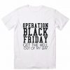 Operation Black Friday Funny Quote Tshirts