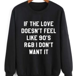 If The Love Doesn't Feel Like 90's R&B I Don't Want It Quotes Sweater