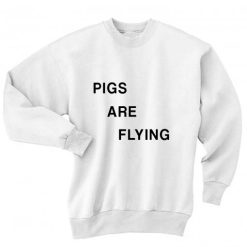 Pigs Are Flying Sweatshirt Quotes Sweater