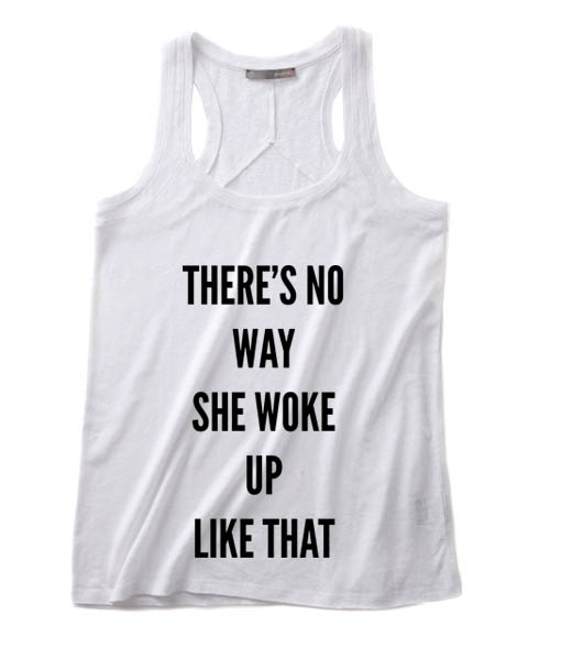 There's No Way She Woke Up Like That Summer Funny Quote Tank top