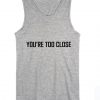 You're Too Close Summer Funny Quote Tank top