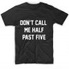 Don’t Call Me Half Past Five T-Shirt