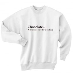 Chocolate A Delicious Cure For A Bad Day Sweater Funny Sweatshirt