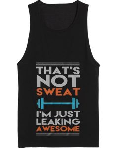 It's Not Sweat I'm Just Leaking Awesome Summer Tank top