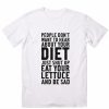 People Don't Want To Hear About Your Diet T-Shirt